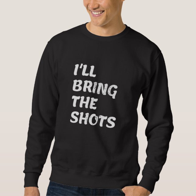 Sweatshirt Hommes Je vais apporter les tirs Soirée de boisson (Devant)