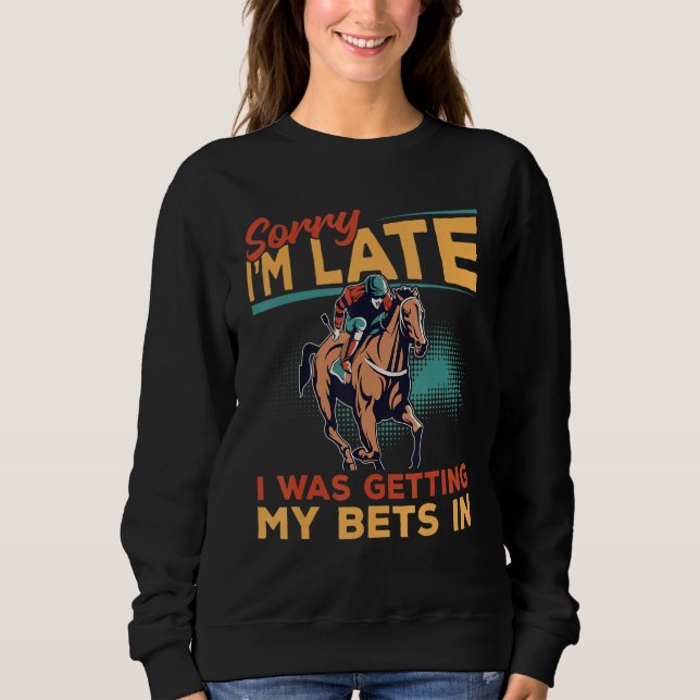 Sweatshirt Horse Racing - Sorry I'm Late I Was Getting My Bet (Devant)