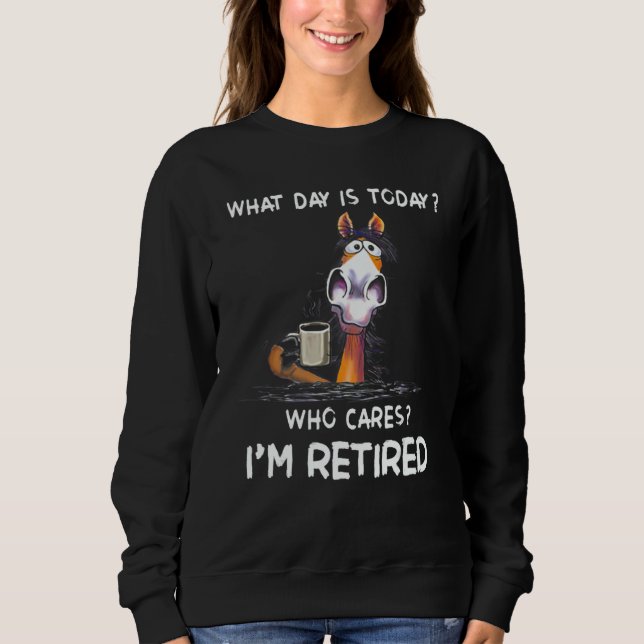 Sweatshirt Horse What Day Is Today Who Cares I'm Retired (Devant)