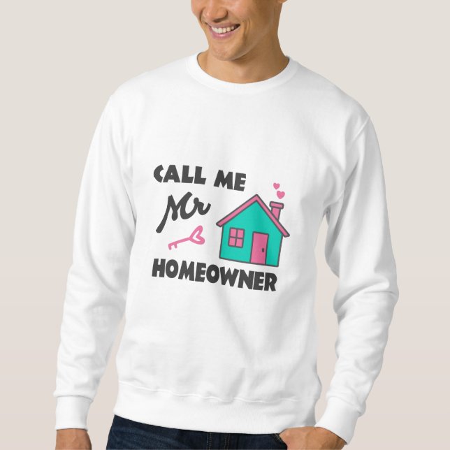 Sweatshirt Housewarming party Call me Mr Homeowner (Devant)