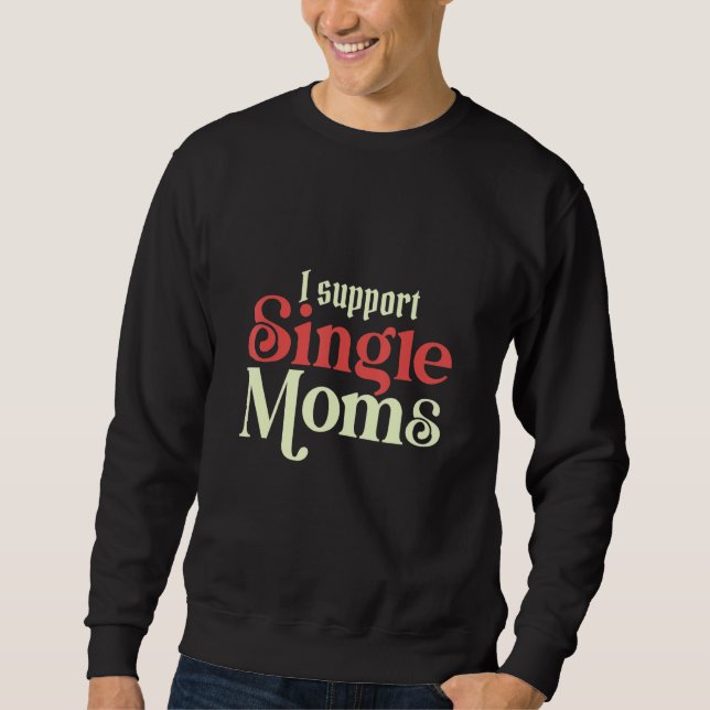 Sweatshirt I Always Support Single Moms Parent SIngle Mom (Devant)