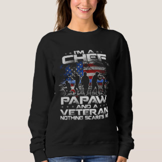 Sweatshirt I Am A Chef A Papaw And A Veteran Nothing Scares M
