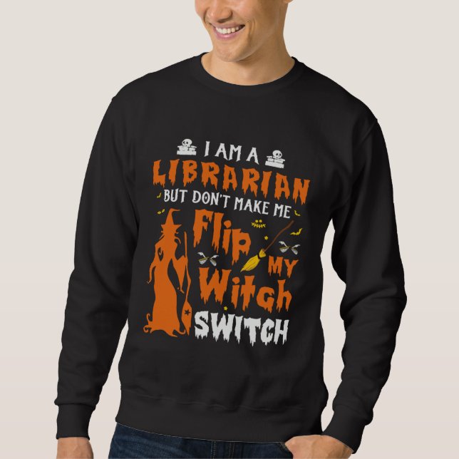 Sweatshirt I Am A Librarian But Don t Make Me Flip My Witch S (Devant)