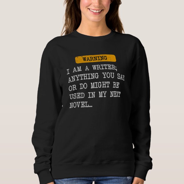 Sweatshirt I Am A Writer Anything You Say Might Be Used In My (Devant)