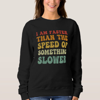 Sweatshirt I Am Faster Than The Speed Of Something Slower Vin