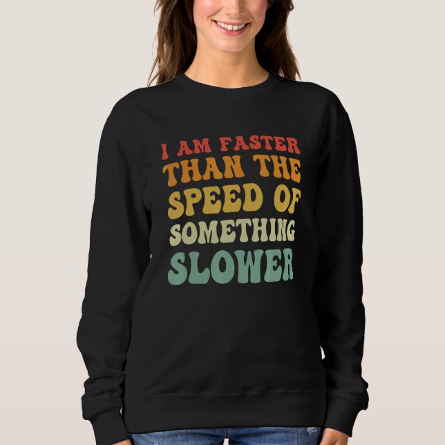 Sweatshirt I Am Faster Than The Speed Of Something Slower Vin (Devant)