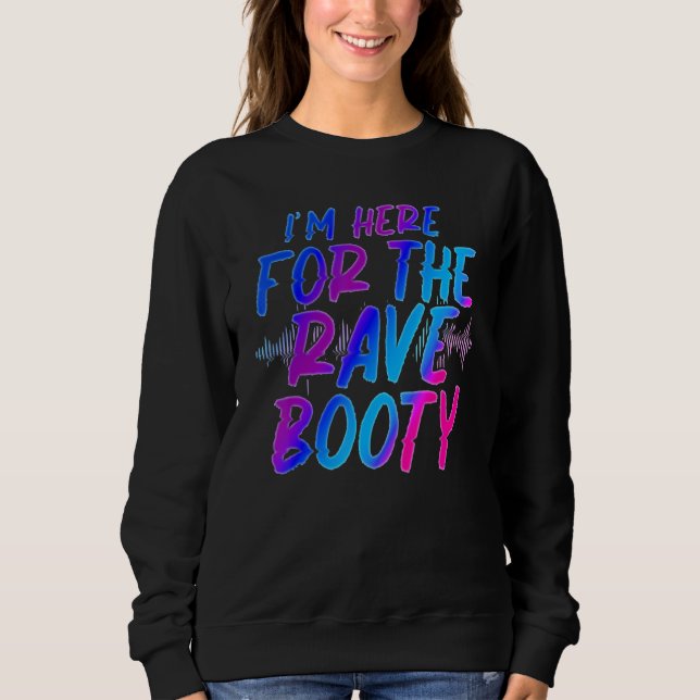 Sweatshirt I Am Here For The Rave Booty Festival (Devant)