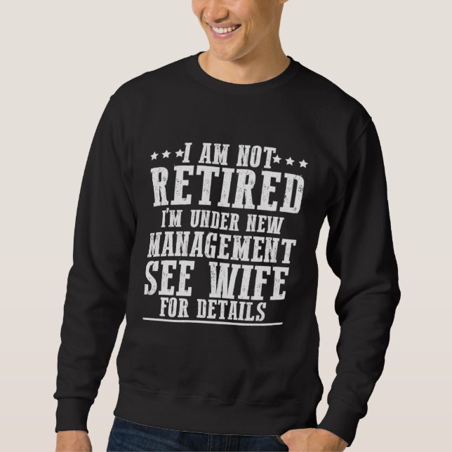 Sweatshirt I Am Not Retired I m Under New Management See Wife (Devant)
