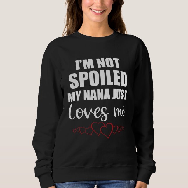 Sweatshirt I Am Not Spoiled My Nana Just Loves Me Family (Devant)
