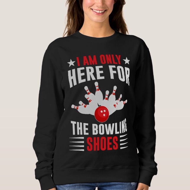 Sweatshirt I Am Only Here For The Bowling Shoes I Bowler I Bo (Devant)