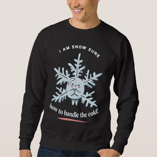Sweatshirt I Am Snow Sure How To Handle The Cold Snow Winter  (Devant)