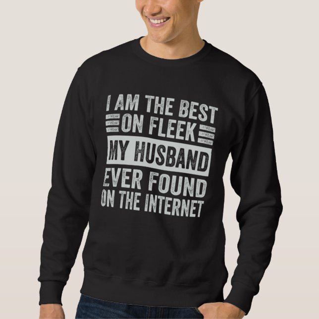 Sweatshirt I Am The Best On Fleek My Husband Ever Found On Th (Devant)