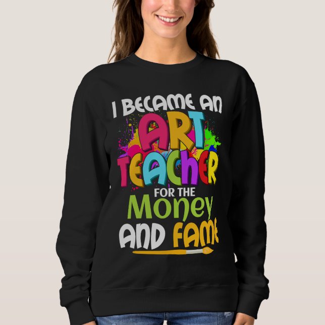 Sweatshirt I Became An Teacher For The Money And Fame Educati (Devant)