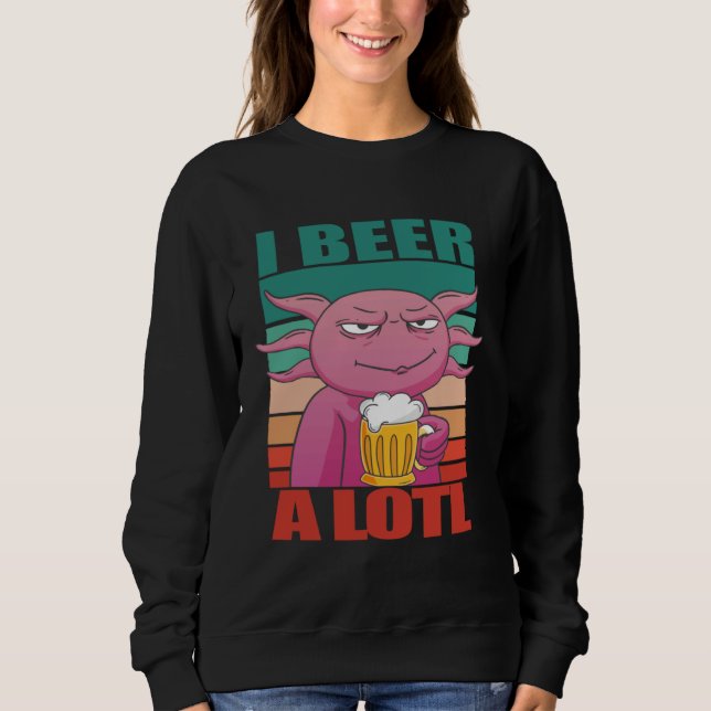Sweatshirt I Beer a lotl   Drinking Axolotl  2 (Devant)