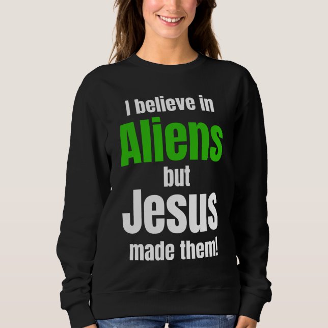 Sweatshirt I believe in Aliens but Jesus made them (Devant)