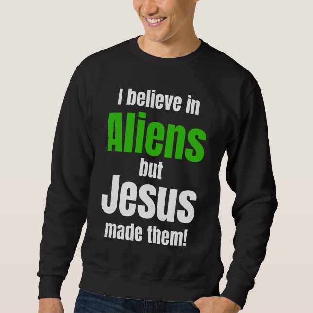 Sweatshirt I believe in Aliens but Jesus made them (Devant)
