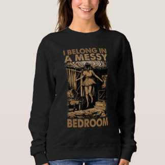Sweatshirt I Belong In A Messy Bedroom    Family 2