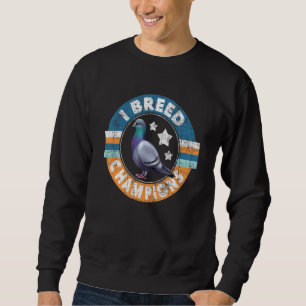 Sweatshirt I Breed Champions Pigeon Racing Oiseaux Bre