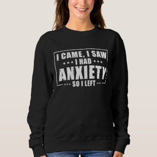 Sweatshirt I Came I saw I had Anxiety So I Left