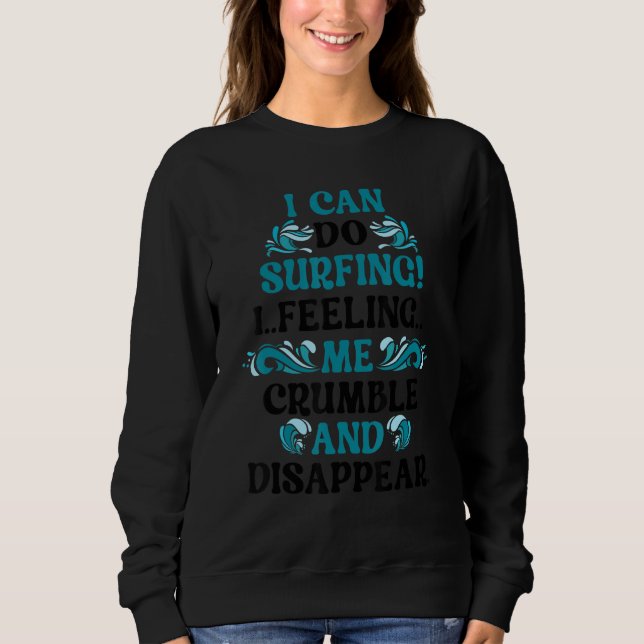 Sweatshirt I Can Do Surfing I Feeling Me Crumble And Disappea (Devant)