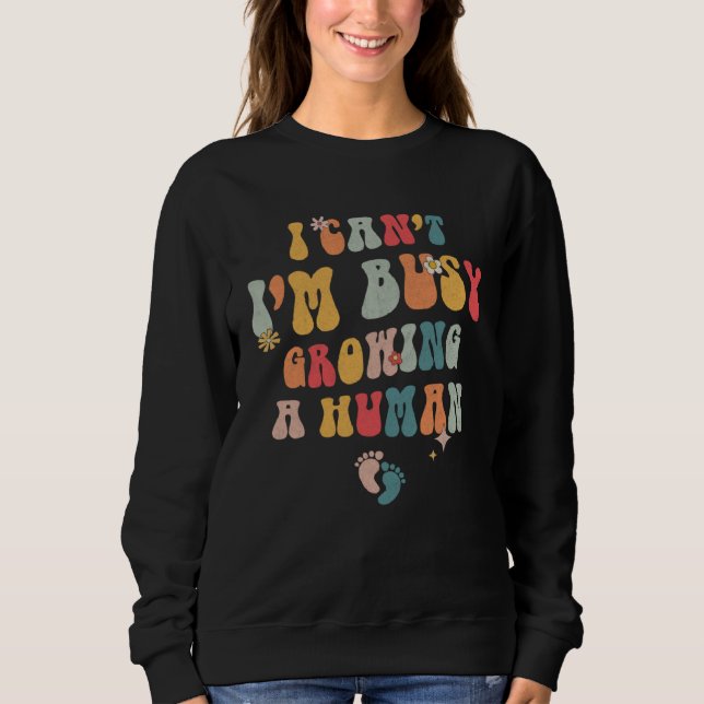 Sweatshirt I Can t I m Busy Growing A Human Quotes   1 (Devant)