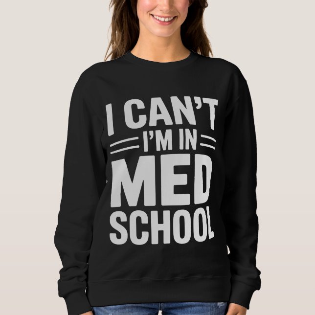 Sweatshirt I CAN’T I’M IN MED SCHOOL – Funny Medical Student (Devant)