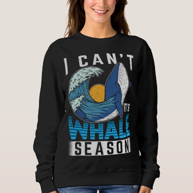 Sweatshirt I Can t It s Whale Season Cetacean Whale Watching (Devant)