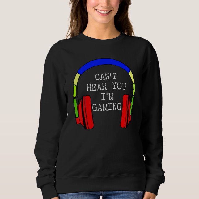 Sweatshirt I Can't Hear You I'm Gaming Busy  Video Gamer 1 (Devant)