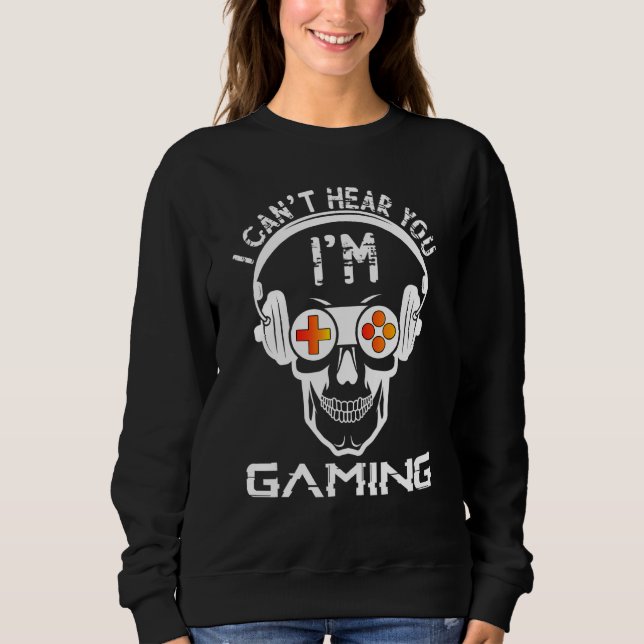 Sweatshirt I Can't Hear You I'm Gaming  Video Games (Devant)