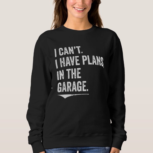 Sweatshirt I Can't I Have Plans In The Garage Mechanic Car En (Devant)