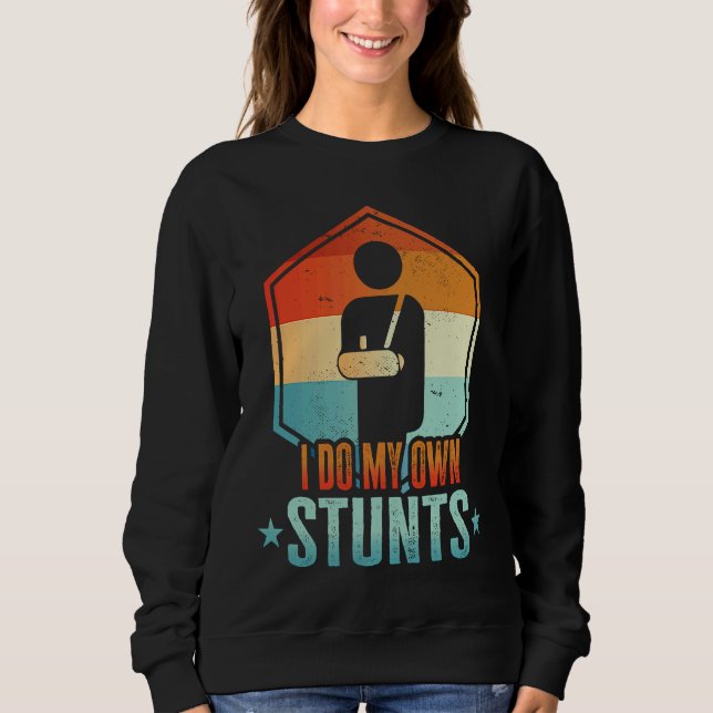 Sweatshirt I Do My Own Stunts  Broken Arm  Injury (Devant)