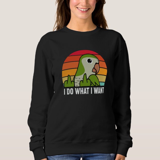 Sweatshirt I Do What I Want Parrot I Green Monk Parakeet Quak (Devant)