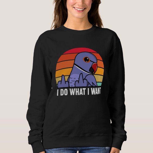 Sweatshirt I Do What I Want Parrot I Violet Indian Ringneck (Devant)