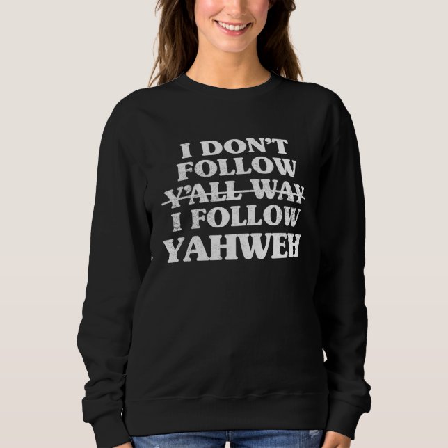 Sweatshirt I Don Follow Y all Way I Follow Yahweh Christian B (Devant)