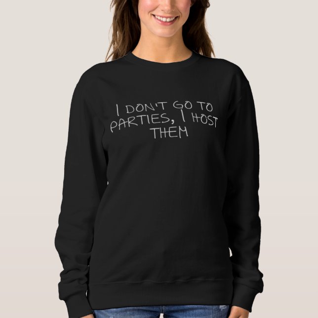Sweatshirt I don t go to parties I host them  3 (Devant)