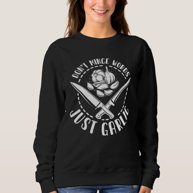 Sweatshirt I Don t Mince Words Just Garlic  Chef Cooking   2 (Devant)