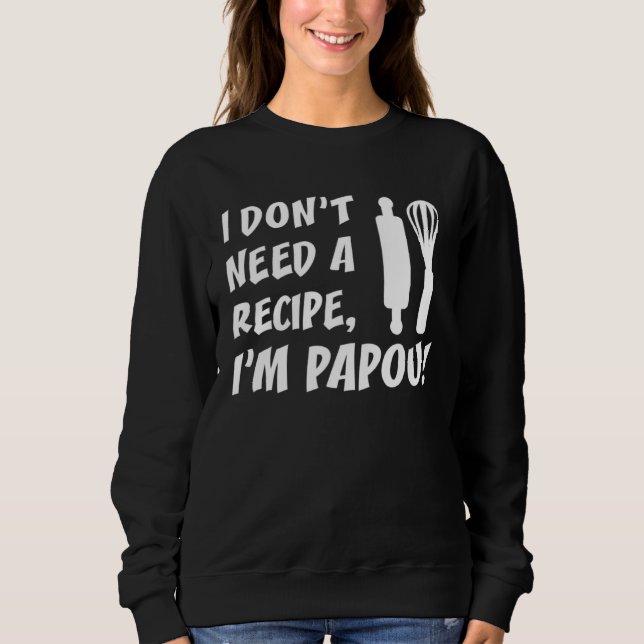 Sweatshirt I Don t Need A Recipe I m Papou Greek Grandfather (Devant)