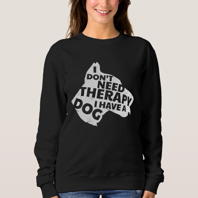 Sweatshirt I Don t Need Therapy I Have A Dog Cute & (Devant)