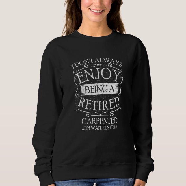 Sweatshirt I Dont Always Being a Retired Carpenter Carpentry (Devant)