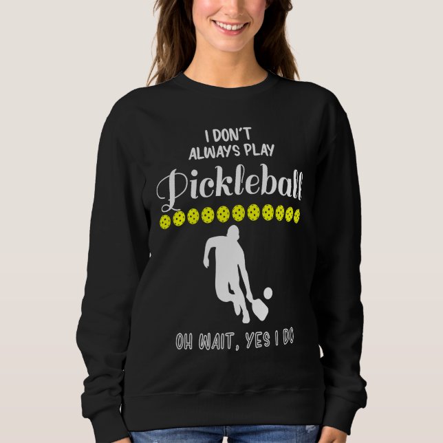 Sweatshirt I Don't Always Play Pickleball Oh Wait Yes I Do Pi (Devant)