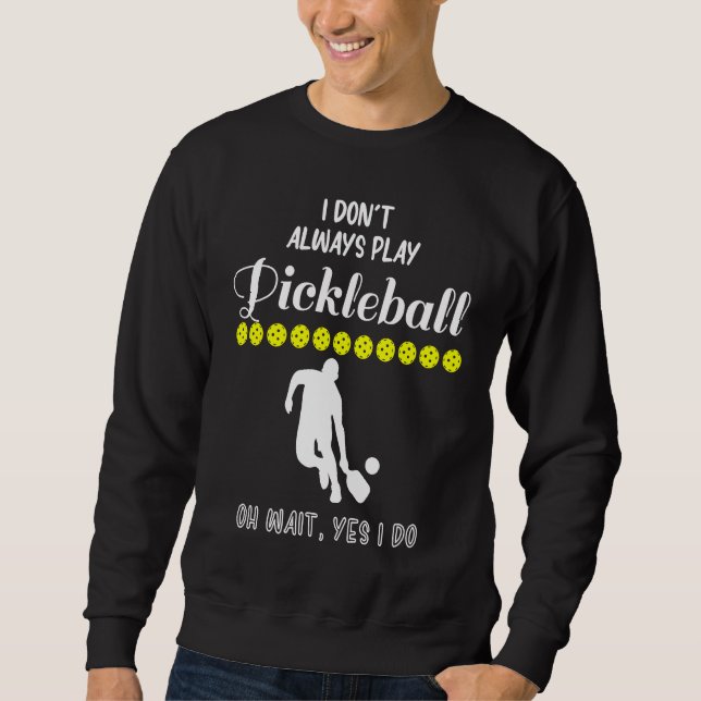 Sweatshirt I Don't Always Play Pickleball Oh Wait Yes I Do Pi (Devant)