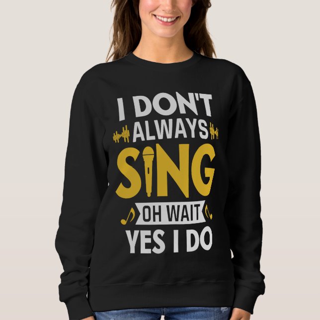 Sweatshirt I Don't Always Sing Oh Wait Yes I Do Funny Karaoke (Devant)