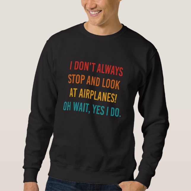 Sweatshirt I Don't Always Stop And Look At Airplanes Oh Wait  (Devant)