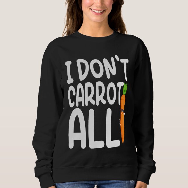 Sweatshirt I Don't Carrot All  Carrot  Costume Vegans (Devant)