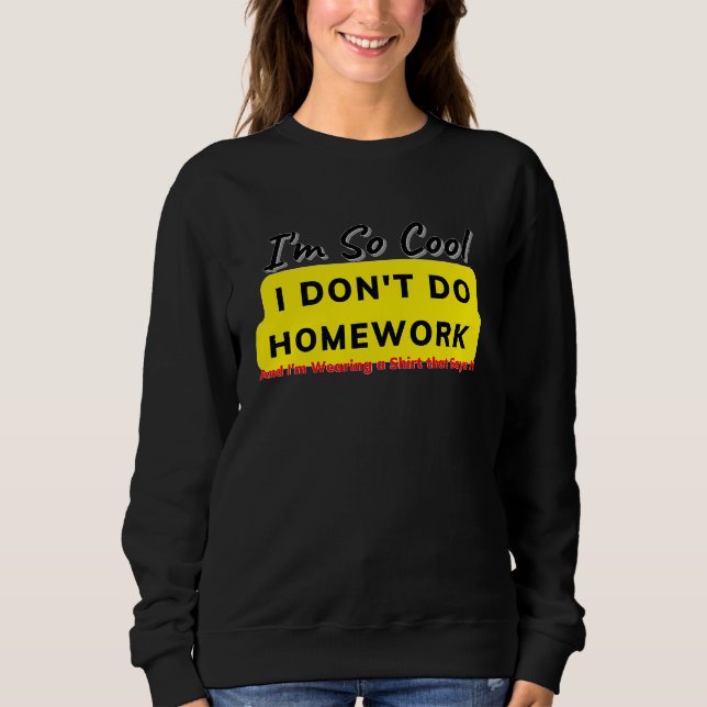 Sweatshirt I Don't Do Homework Meme (Devant)