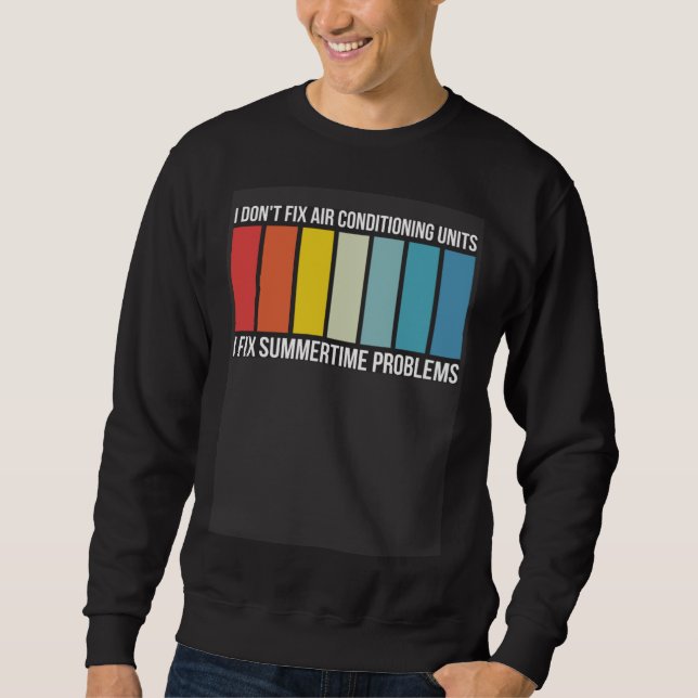 Sweatshirt I Dont Fix AC I Fix Summertime Problems HVAC Techn (Devant)