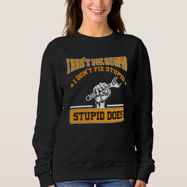 Sweatshirt I don't fox stupid I don't fix stupid stupid does  (Devant)
