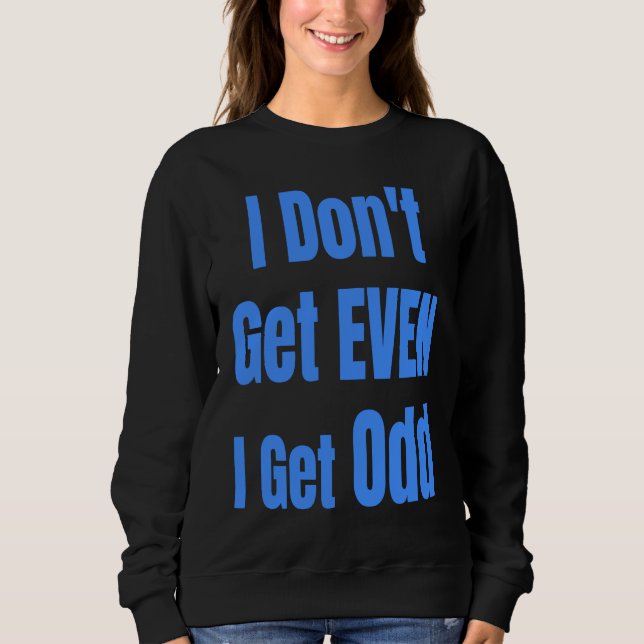 Sweatshirt I Don't Get EVEN I Get Odd Funny Weird People Joke (Devant)
