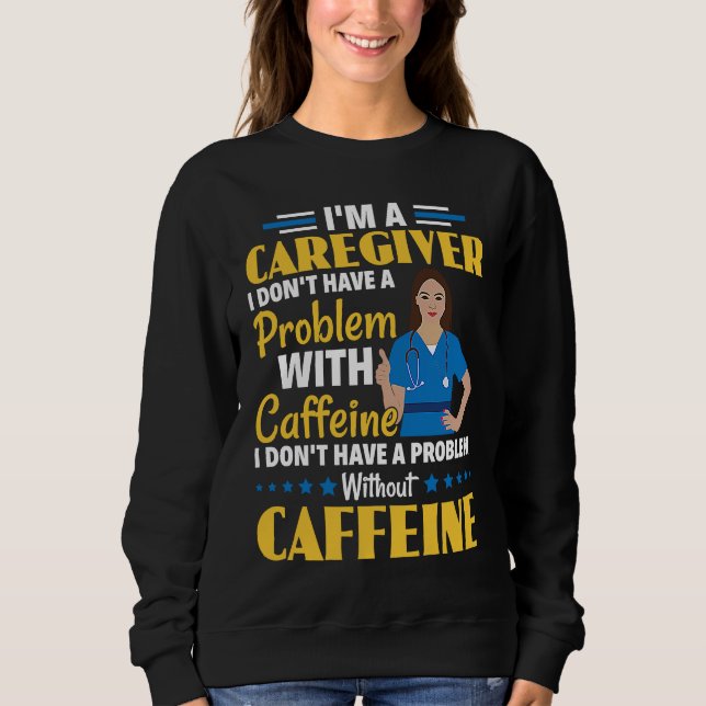 Sweatshirt I Don't Have A Problem With Caffeine Nurse Caregiv (Devant)