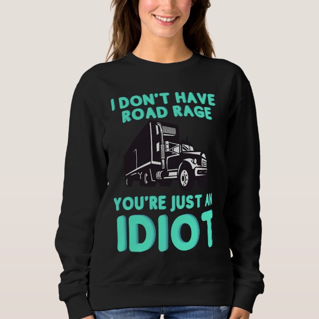 Sweatshirt I Don't Have Road Rage You're Just an Idiot  Truck (Devant)